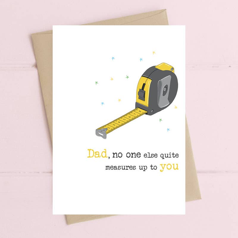 Dad - No One Else Quite Measures Up To You - Greetings Card